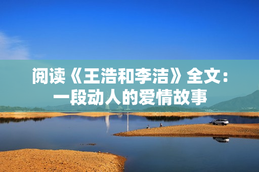 阅读《王浩和李洁》全文：一段动人的爱情故事
