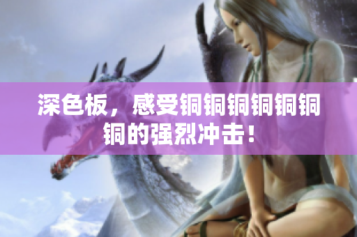深色板，感受铜铜铜铜铜铜铜的强烈冲击！
