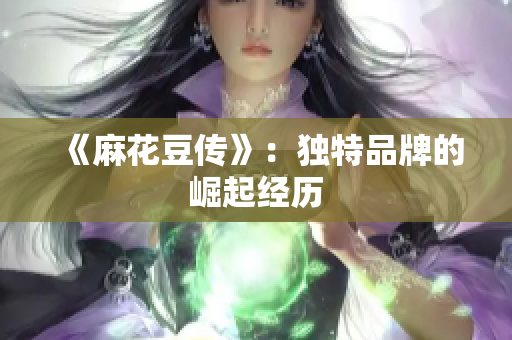 《麻花豆传》：独特品牌的崛起经历