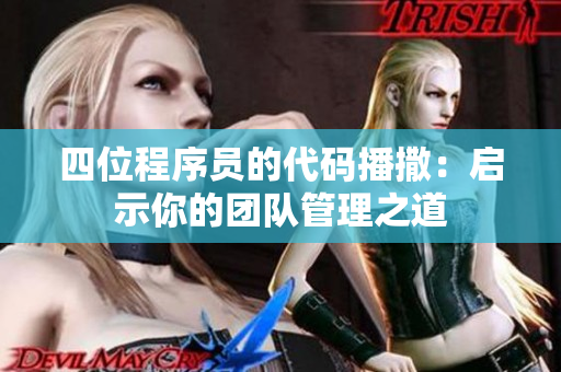 四位程序员的代码播撒：启示你的团队管理之道