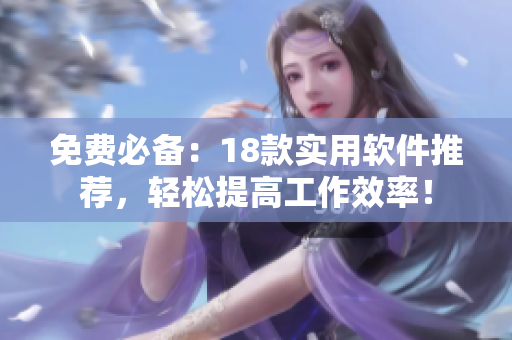 免费必备：18款实用软件推荐，轻松提高工作效率！