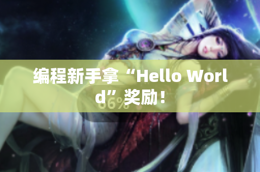 编程新手拿“Hello World”奖励！