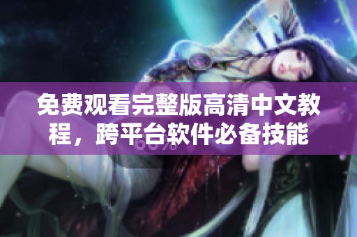 免费观看完整版高清中文教程，跨平台软件必备技能