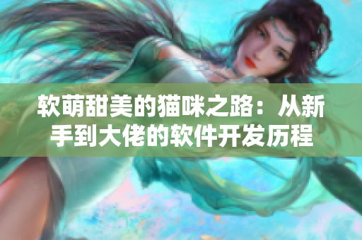 软萌甜美的猫咪之路：从新手到大佬的软件开发历程