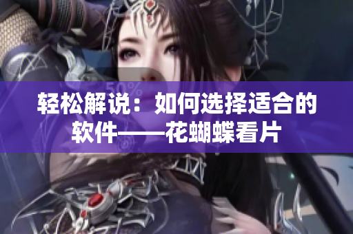 轻松解说：如何选择适合的软件——花蝴蝶看片