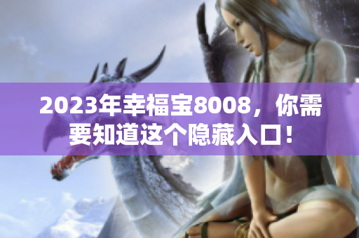 2023年幸福宝8008，你需要知道这个隐藏入口！