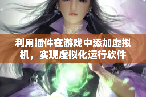 利用插件在游戏中添加虚拟机，实现虚拟化运行软件