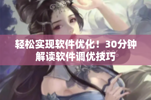 轻松实现软件优化！30分钟解读软件调优技巧
