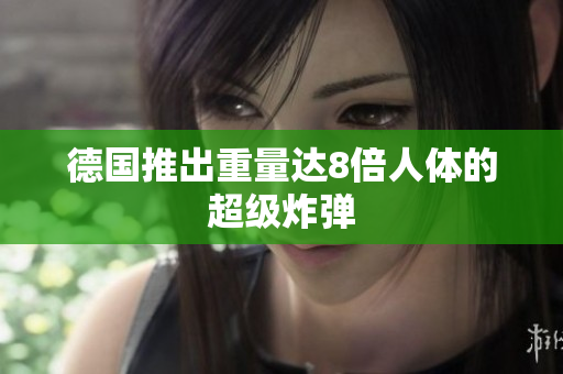 德国推出重量达8倍人体的超级炸弹