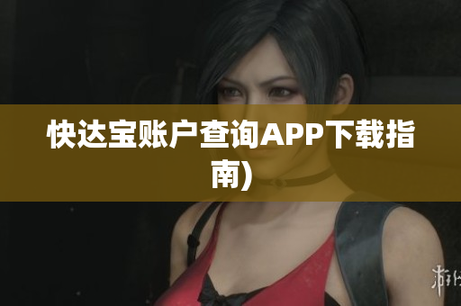 快达宝账户查询APP下载指南)