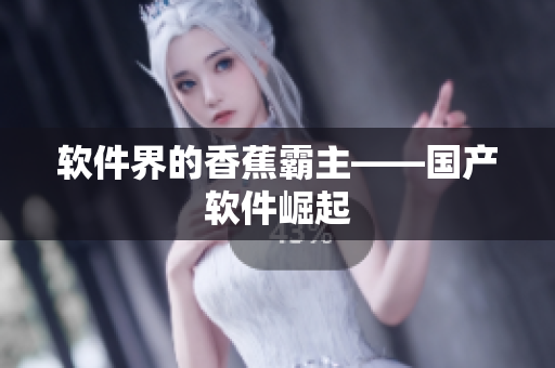 软件界的香蕉霸主——国产软件崛起