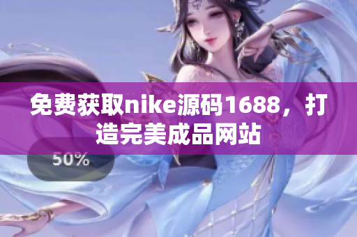 免费获取nike源码1688，打造完美成品网站