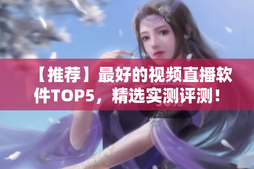 【推荐】最好的视频直播软件TOP5，精选实测评测！