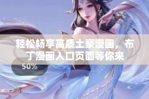 轻松畅享高质土豪漫画，布丁漫画入口页面等你来