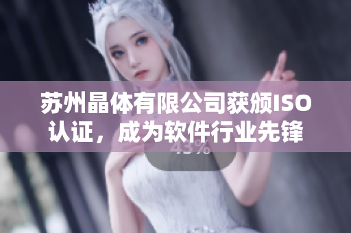 苏州晶体有限公司获颁ISO认证，成为软件行业先锋