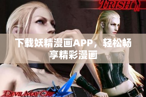 下载妖精漫画APP，轻松畅享精彩漫画