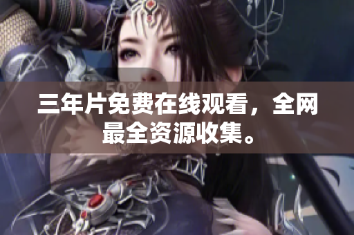 三年片免费在线观看，全网最全资源收集。