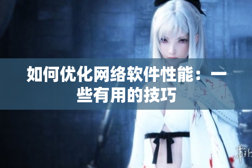 如何优化网络软件性能：一些有用的技巧