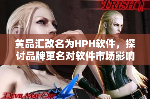 黄品汇改名为HPH软件，探讨品牌更名对软件市场影响