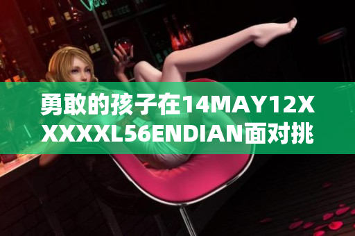 勇敢的孩子在14MAY12XXXXXL56ENDIAN面对挑战