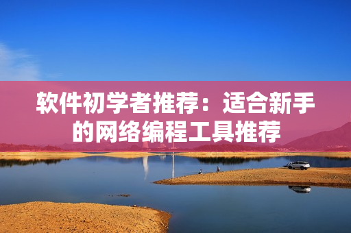 软件初学者推荐：适合新手的网络编程工具推荐