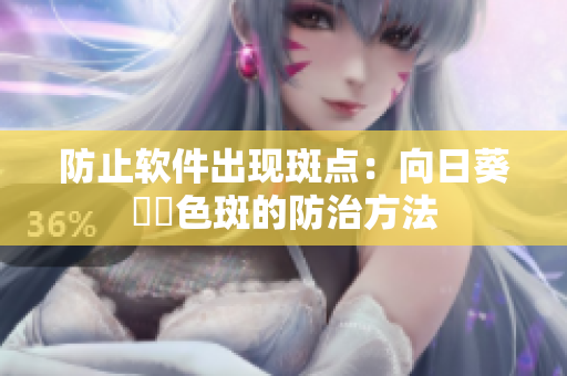 防止软件出现斑点：向日葵卍卍色斑的防治方法