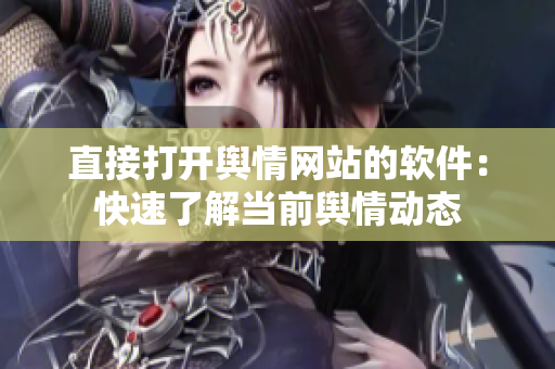 直接打开舆情网站的软件：快速了解当前舆情动态