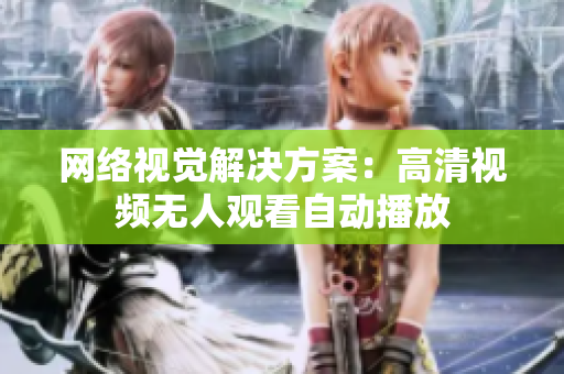 网络视觉解决方案：高清视频无人观看自动播放