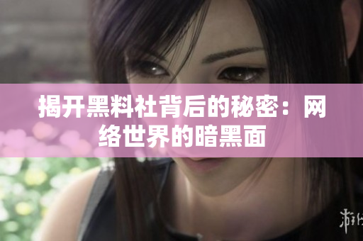 揭开黑料社背后的秘密：网络世界的暗黑面