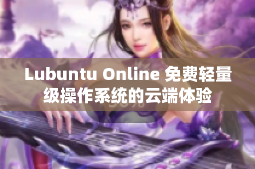 Lubuntu Online 免费轻量级操作系统的云端体验