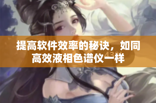 提高软件效率的秘诀，如同高效液相色谱仪一样