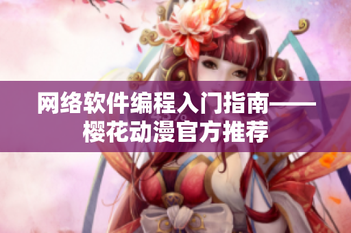 网络软件编程入门指南——樱花动漫官方推荐