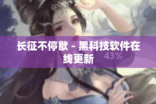 长征不停歇 - 黑科技软件在线更新