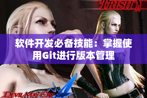 软件开发必备技能：掌握使用Git进行版本管理