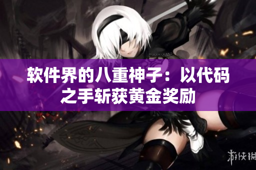 软件界的八重神子：以代码之手斩获黄金奖励