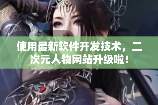 使用最新软件开发技术，二次元人物网站升级啦！