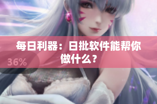 每日利器：日批软件能帮你做什么？