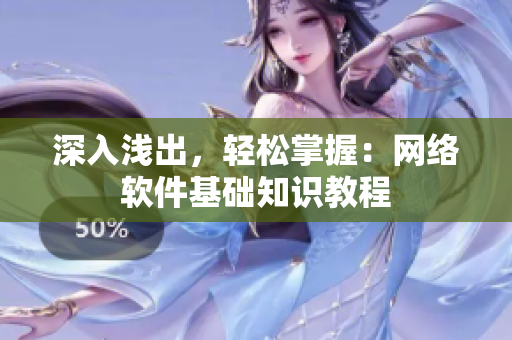 深入浅出，轻松掌握：网络软件基础知识教程