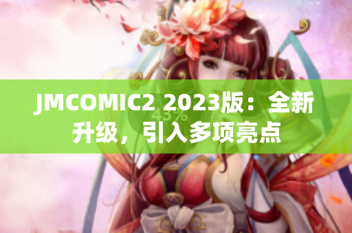 JMCOMIC2 2023版：全新升级，引入多项亮点