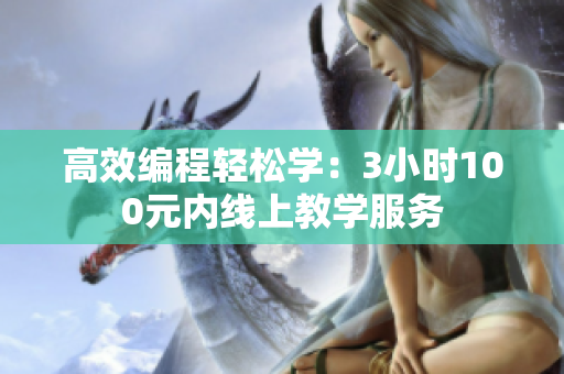 高效编程轻松学：3小时100元内线上教学服务