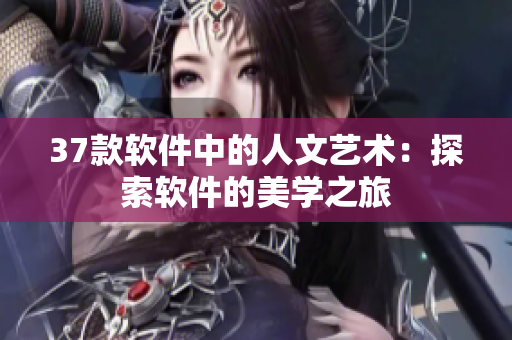 37款软件中的人文艺术：探索软件的美学之旅
