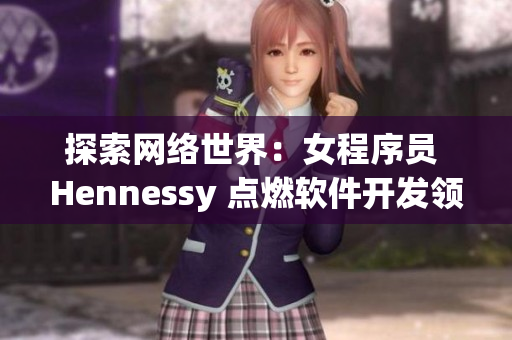 探索网络世界：女程序员 Hennessy 点燃软件开发领域
