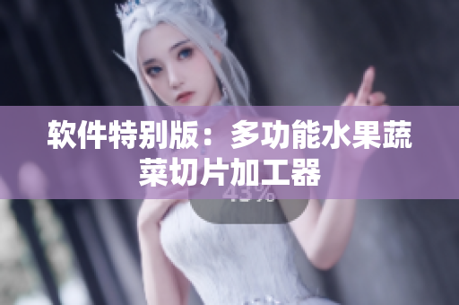 软件特别版：多功能水果蔬菜切片加工器