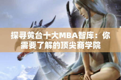 探寻黄台十大MBA智库：你需要了解的顶尖商学院