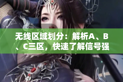 无线区域划分：解析A、B、C三区，快速了解信号强弱！