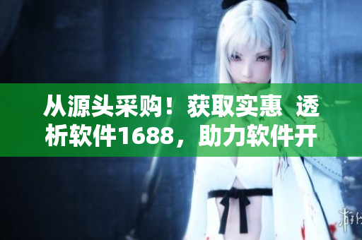 从源头采购！获取实惠  透析软件1688，助力软件开发