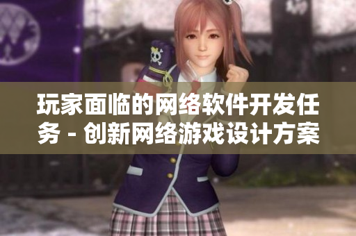 玩家面临的网络软件开发任务 - 创新网络游戏设计方案