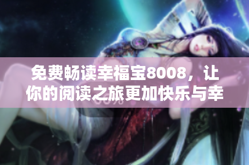 免费畅读幸福宝8008，让你的阅读之旅更加快乐与幸福