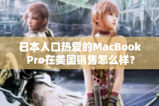 日本人口热爱的MacBook Pro在美国销售怎么样？