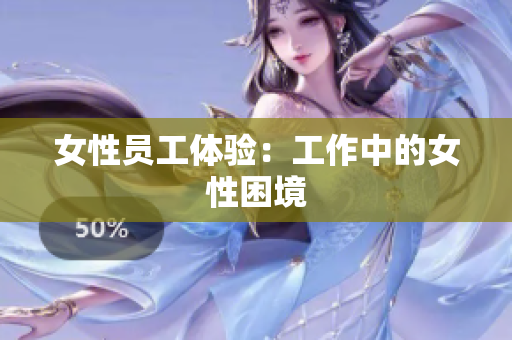 女性员工体验：工作中的女性困境